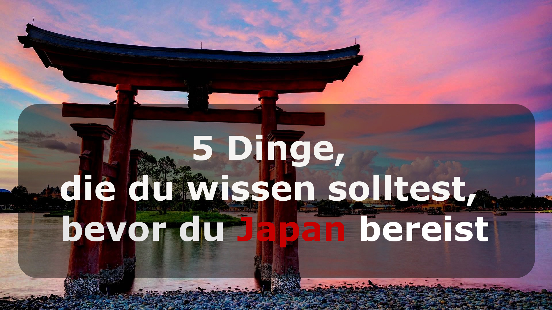 Japan Travel Tipps – 5 Dinge, die du wissen solltest, bevor du Japan bereist